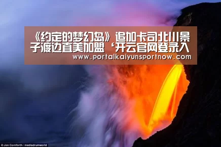 《约定的梦幻岛》追加卡司北川景子渡边直美加盟‘开云官网登录入口’(图1) 开云官方登录