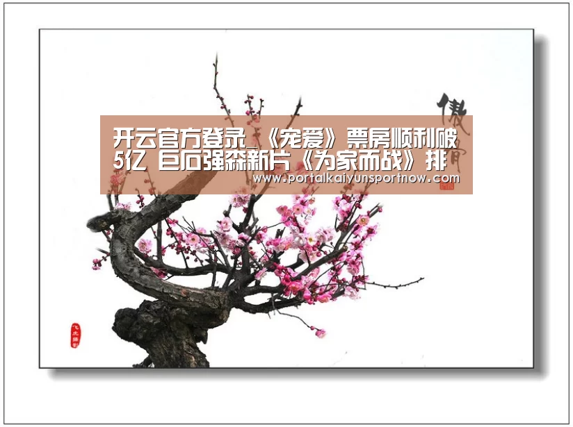 开云官方登录_《宠爱》票房顺利破5亿 巨石强森新片《为家而战》排映占比夺冠(图2) 开云官网登录入口